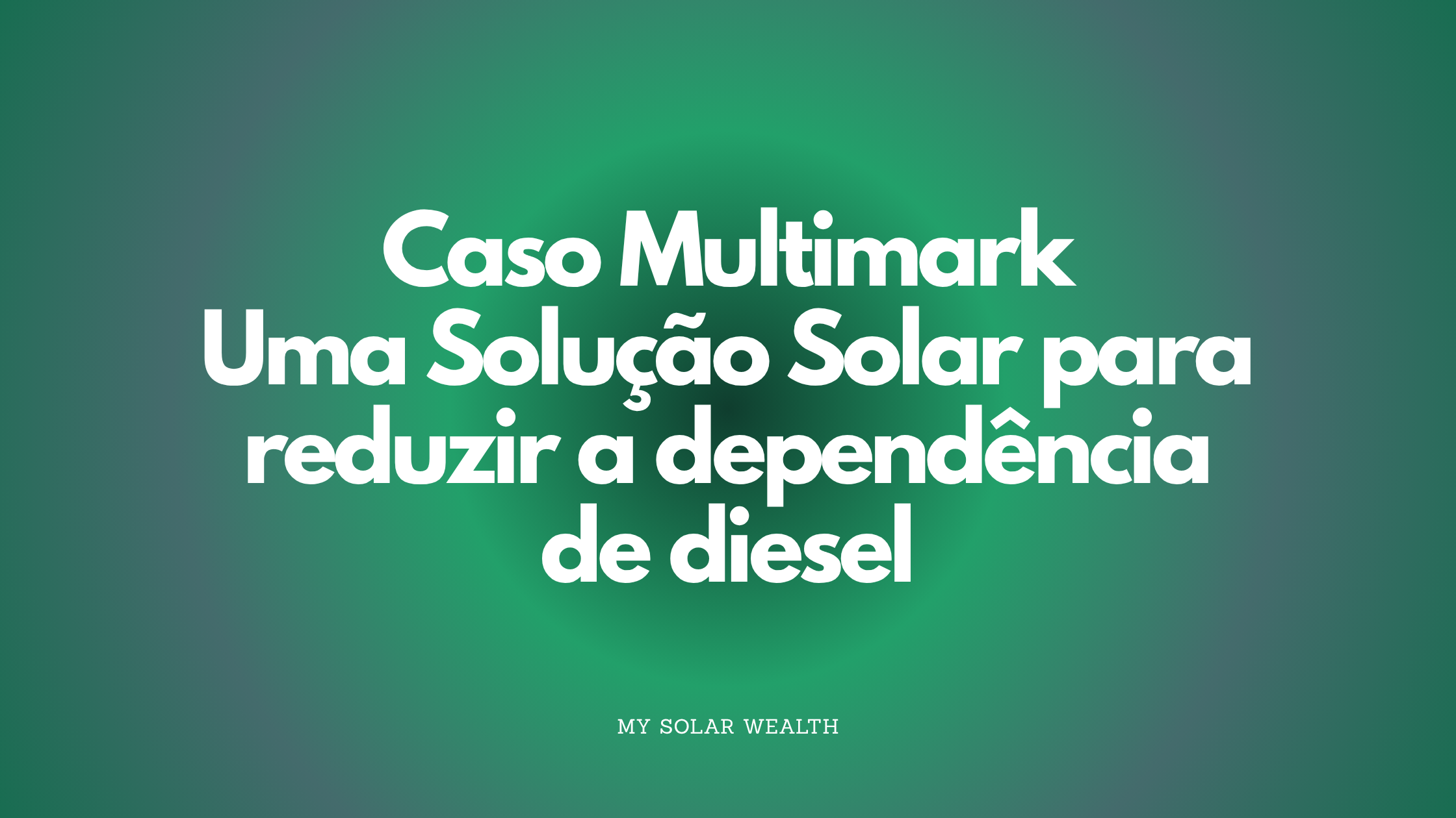 Caso Multimark: uma solução solar para reduzir a dependência de diesel